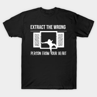 Extract The Wrong Person From Your Heart, Gift for dad T-Shirt